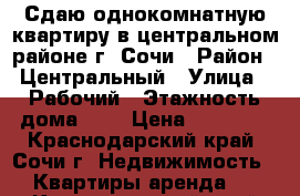Сдаю однокомнатную квартиру в центральном районе г. Сочи › Район ­ Центральный › Улица ­ Рабочий › Этажность дома ­ 5 › Цена ­ 20 000 - Краснодарский край, Сочи г. Недвижимость » Квартиры аренда   . Краснодарский край